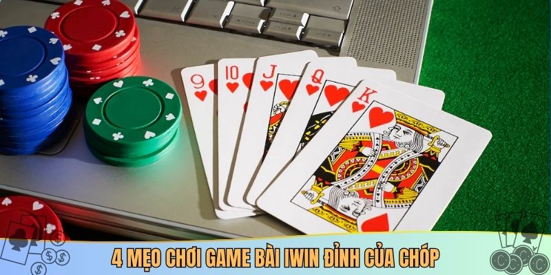 4 mẹo chơi game bài iwin đỉnh của chóp
