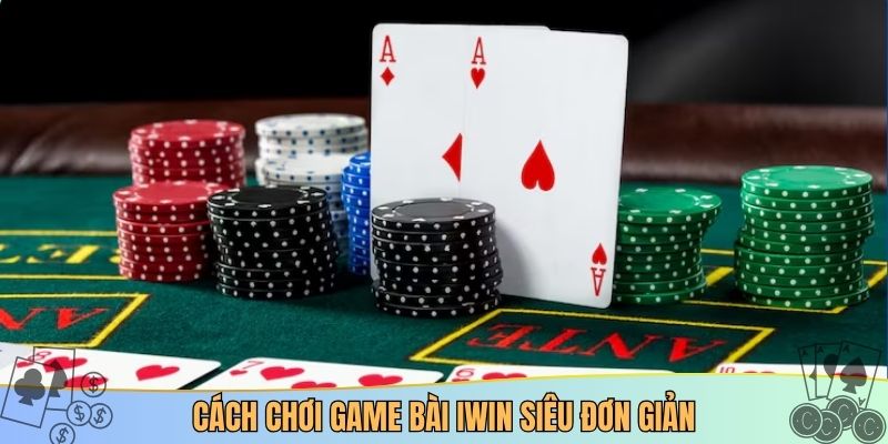 Cách chơi game bài iwin siêu đơn giản