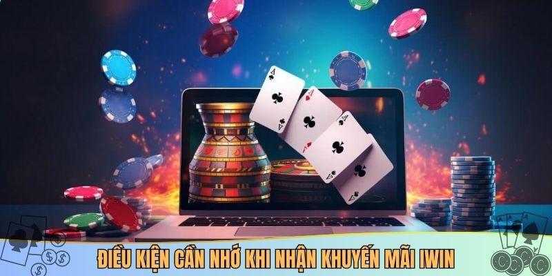 Điều kiện cần nhớ khi nhận khuyến mãi iwin