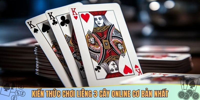 Kiến thức chơi Liêng 3 cây online cơ bản nhất